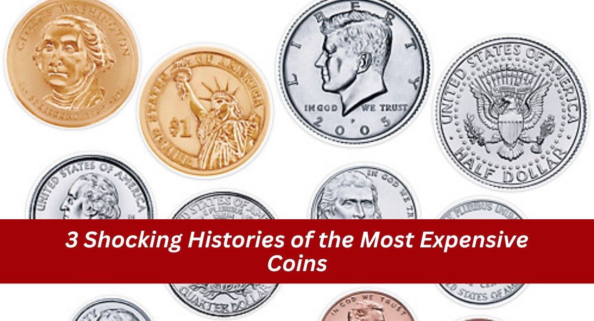 3 Shocking Histories of the Most Expensive Coins